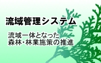 流域管理システム 流域一体となった森林・林業施策の推進