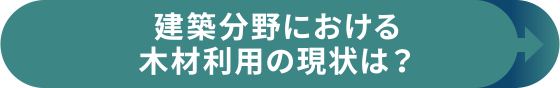 建築分野における木材利用の現状は？