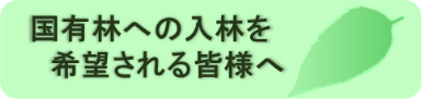 国有林への入林を希望されるみなさまへ