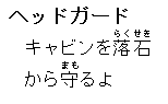 ヘッドガード：キャビンを落石から守るよ