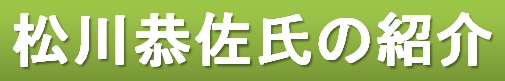 松川恭佐氏紹介